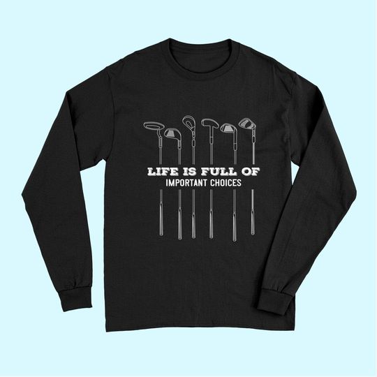 Funny Life Is Full Of Important Choices Golf Lover Cute Gift Long Sleeves