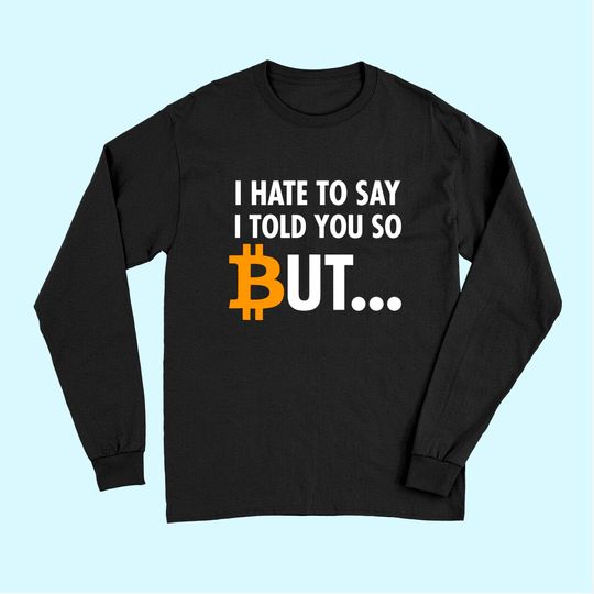 I Hate To Say I Told You So - Bitcoin BTC Crypto Long Sleeves