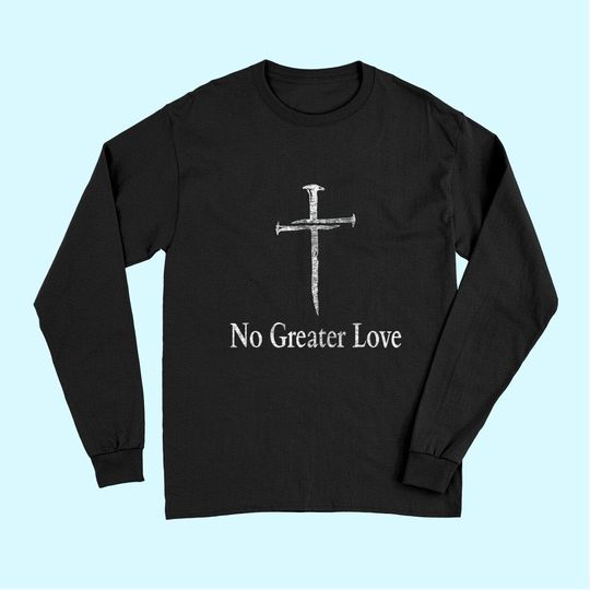Christian No Greater Love Distressed Cross Easter Long Sleeves