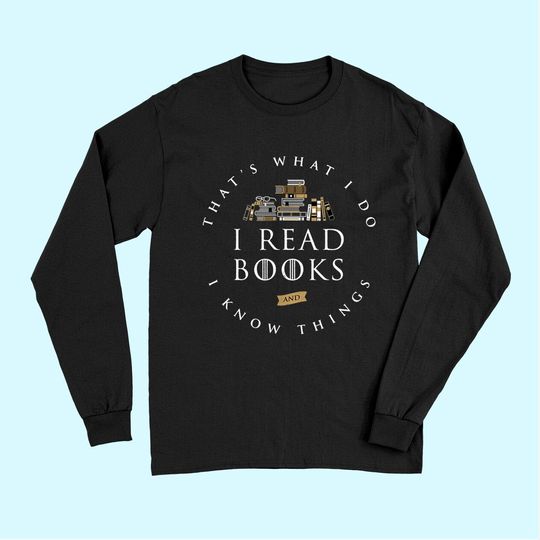 That's What I Do I Read And I Know Things Book Lover Long Sleeves