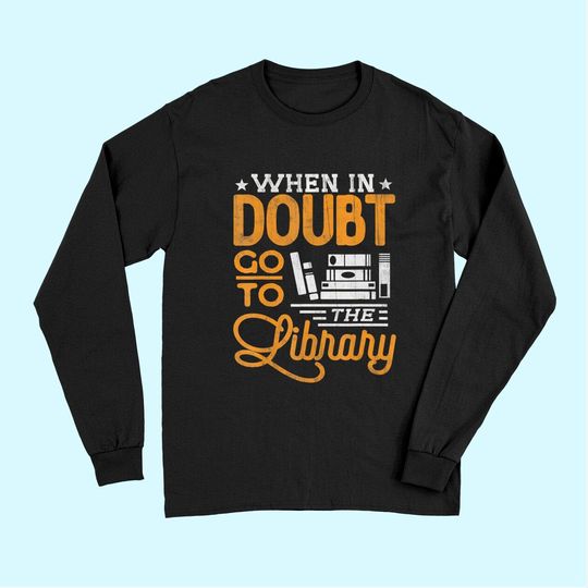 Book Lover Tee Long Sleeves When In Doubt Go To The Library Reading Long Sleeves