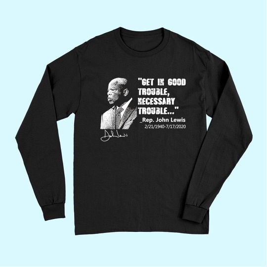 John Lewis Tee Get in Good Necessary Trouble Social Justice Long Sleeves