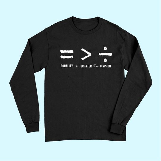 Equality is Greater Than Division Social Justice Math Long Sleeves