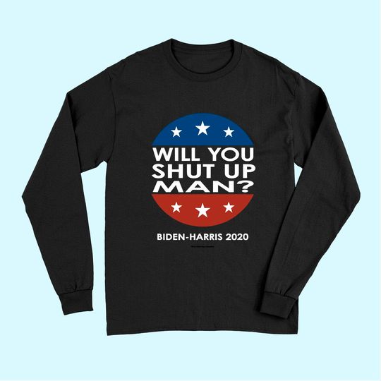 Will You Shut Up Man - Biden-Harris 2020 Long Sleeves