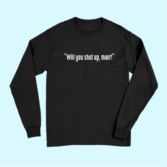Will You Shut Up Man Long Sleeves Vintage Would You Shut Up Man Long Sleeves