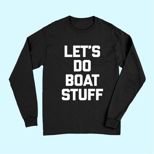 Let's Do Boat Stuff Long Sleeves funny saying boat owner boat Long Sleeves