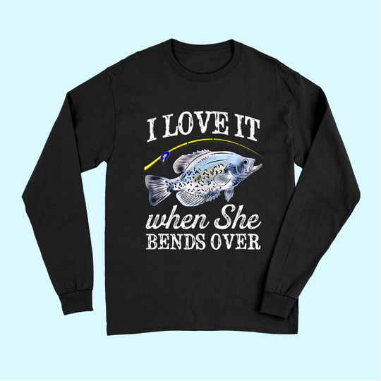 Mens Crappie I Love It When She Bends Over Fishing Men Humor Long Sleeves