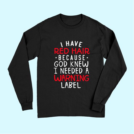 Kids i have red hair because god knew i needed a warning lab Long Sleeves