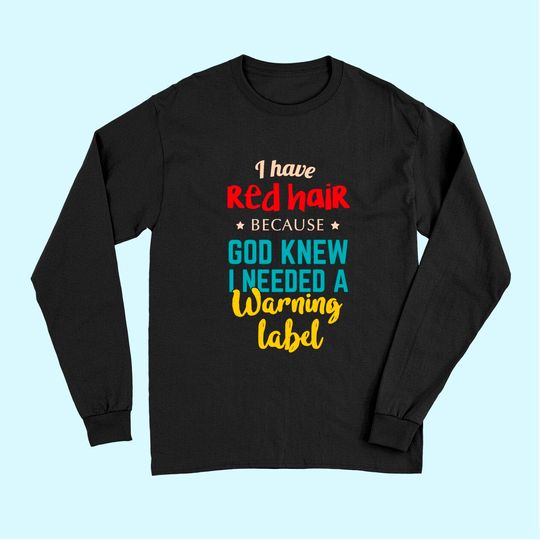 I Have Red Hair Because God Knew Funny Gift for Redhead Long Sleeves