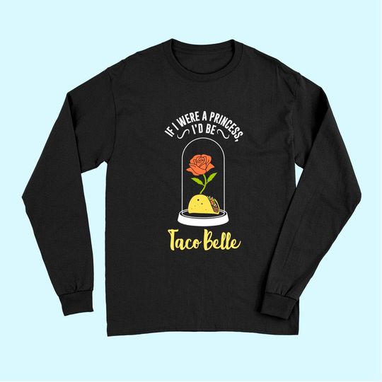 If I Were a Princess I'd Be Taco Belle Funny Cute Quote Long Sleeves