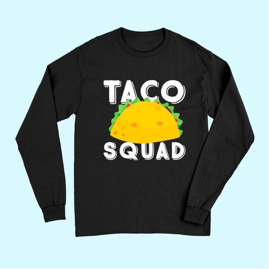 Funny Taco Squad Team Tacos Funny Taco Lover Long Sleeves