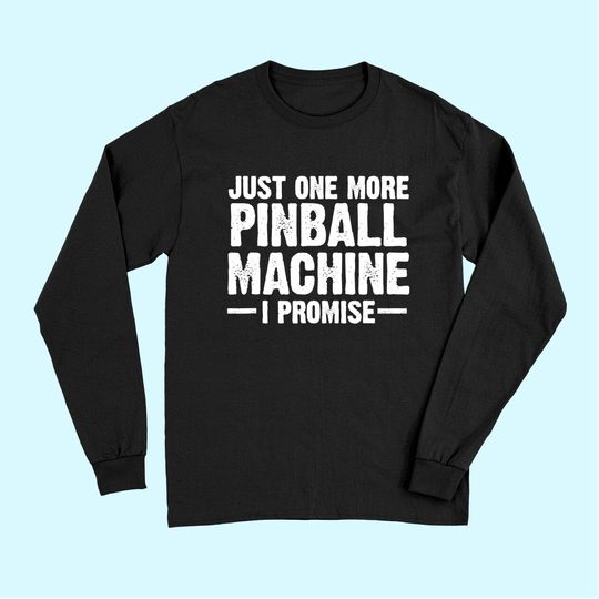 Pinball Machine Collecting Just One More Arcade Game Long Sleeves