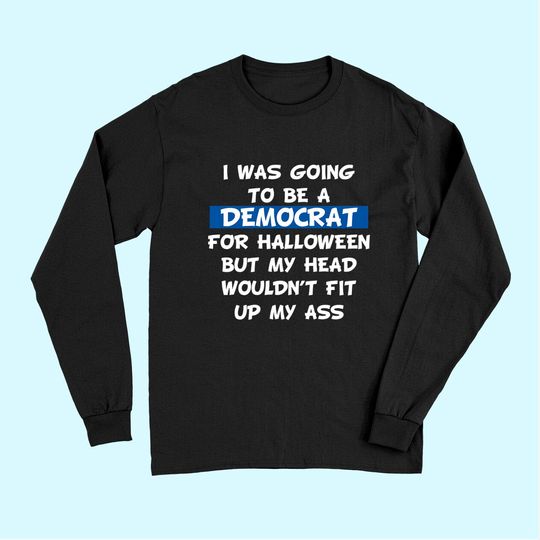I Was Going To Be A Democrat For Halloween Political Gift Long Sleeves