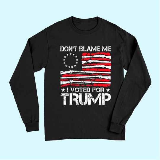 Don't Blame Me I Voted For Trump Gun Rights Gun Lovers Long Sleeves