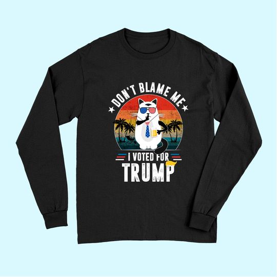Don't Blame Me, I Voted For Trump Vintage Funny Cat Long Sleeves