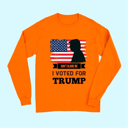 Don't Blame Me I Voted For Trump Distressed Vintage Flag Long Sleeves