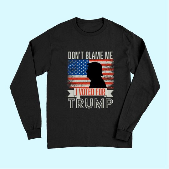 Don't blame me I voted for Trump Vintage USA Flag. Pro Trump Long Sleeves