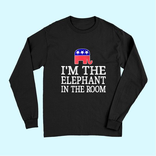 I'm The Elephant In The Room - Republican Conservative Long Sleeves