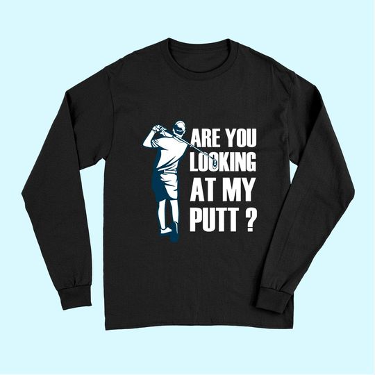 Are You Looking At My Putt Golf Long Sleeves