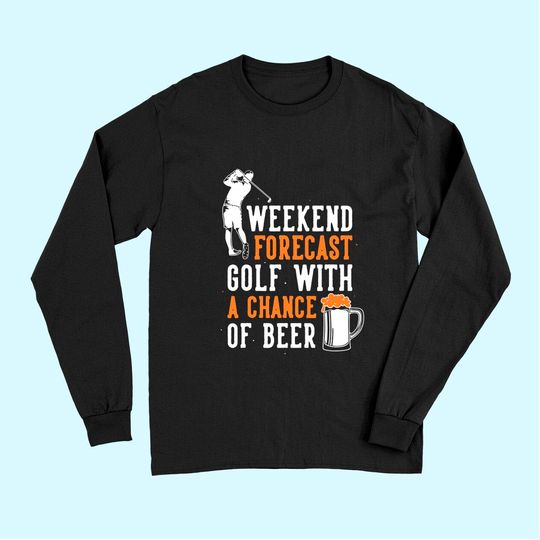 Weekend Forecast Golf With A Chance Of Beer Long Sleeves