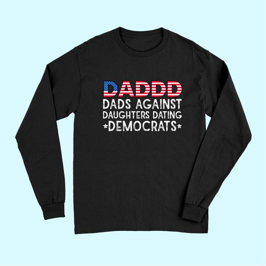DADDD Dads Against Daughters Dating Democrats Long Sleeves