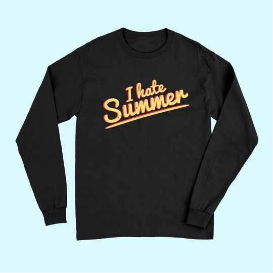 I Hate Summer Weather Too Hot Long Sleeves