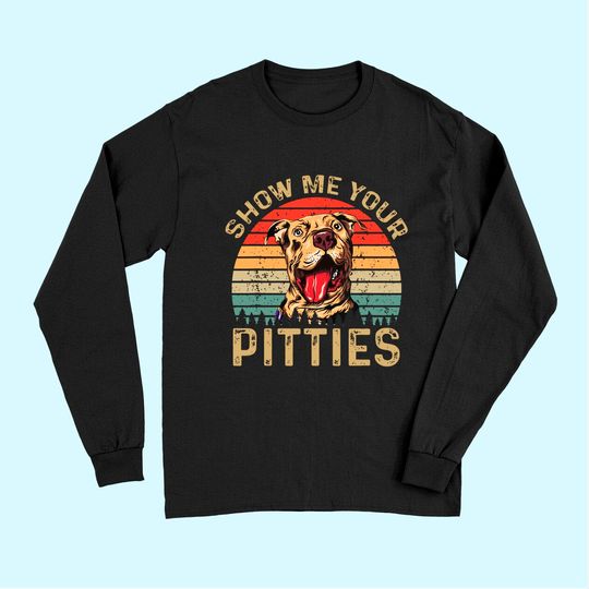 Show Me Your Pitties Funny Pitbull Dog Lovers Retro Vintage Long Sleeves