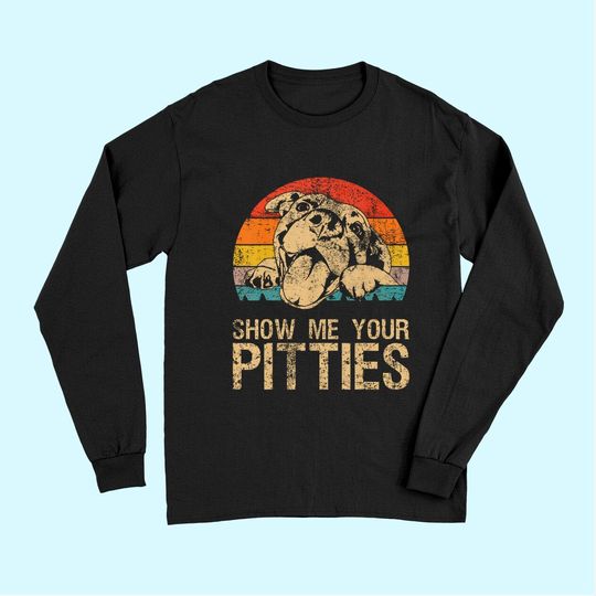 Show Me Your Pitties Funny Pitbull Dog Lovers Retro Vintage Long Sleeves