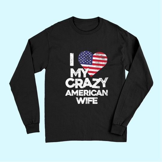 Mens I Love My Crazy American Wife Long Sleeves