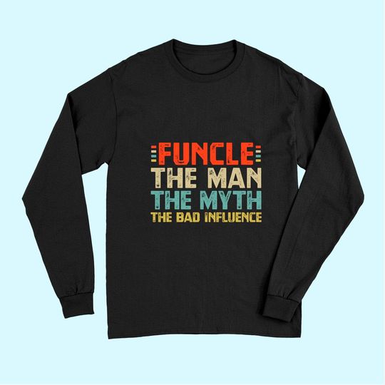 Funcle The Man The Myth The Bad Influence Long Sleeves