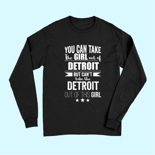 Can Take The Girl Out of Detroit Pride Proud Gift Michigan Long Sleeves
