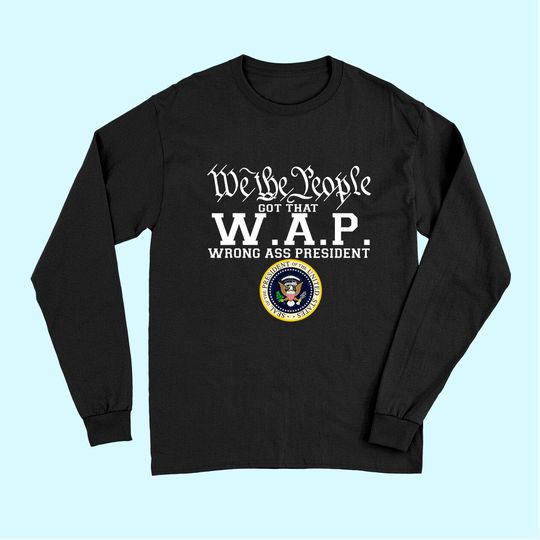 We The People Got That W.A.P Wrong Ass President Long Sleeves