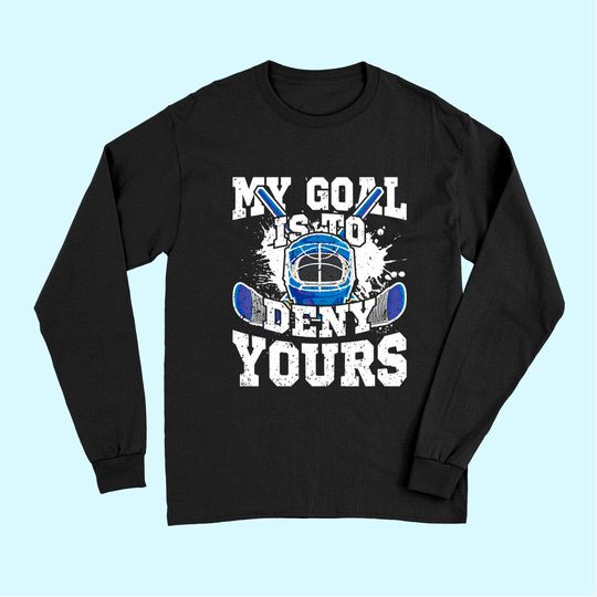 Ice Hockey Goalie My Goal Is To Deny Yours Long Sleeves