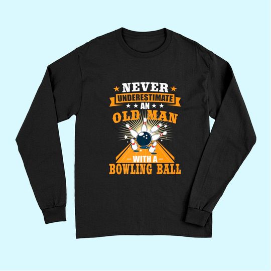 Never Underestimate Old Man Bowler Bowling Long Sleeves