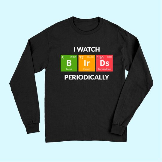 I Watch Bird Periodically Long Sleeves Chemical Element