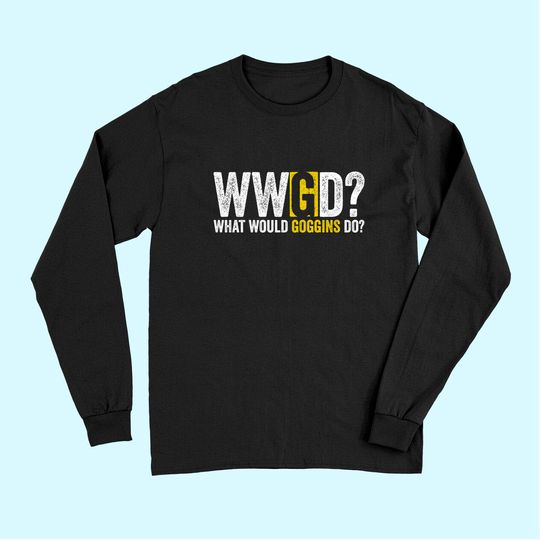 WHAT WOULD GOGGINS DO Motivational Novelty Vintage Long Sleeves