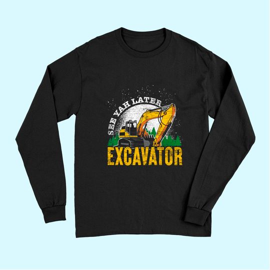 Driver Gift Toddler See Ya Later Excavator Long Sleeves