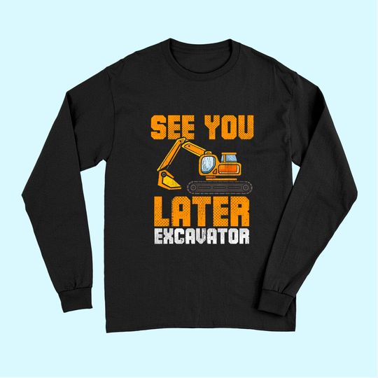 See Ya Later Excavator Construction Kid Boy Toddler Long Sleeves