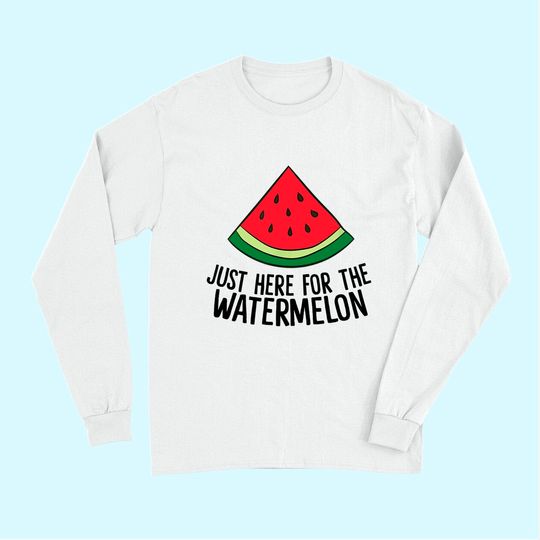 Just Here For The Watermelon Summe Melon Watermelon Long Sleeves