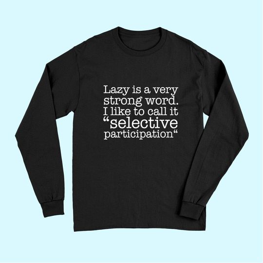 Lazy Is A Very Strong Word Funny Quote Sarcastic Long Sleeves