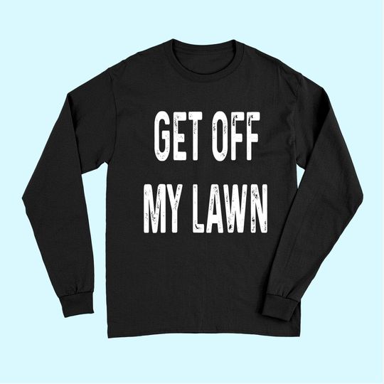 Get Off My Lawn Old Man Senior Citizen Long Sleeves Gift Long Sleeves