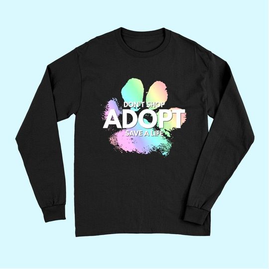 Don't Shop, Adopt. Dog, Cat, Rescue Kind Animal Rights Lover Long Sleeves