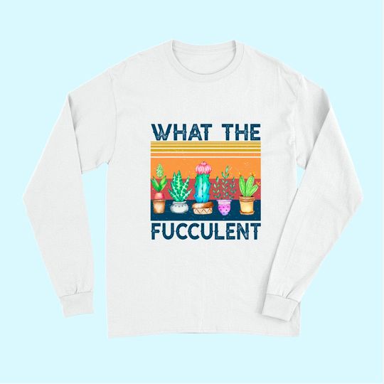 What the Fucculent Cactus Succulents Plants Gardening Long Sleeves