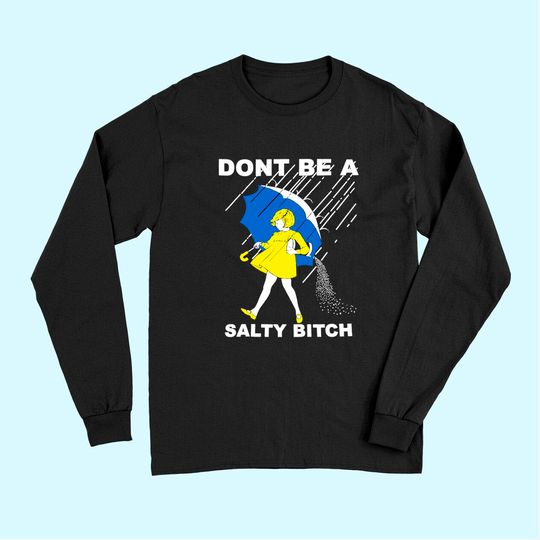 Don't Be A Salty Bitch Long Sleeves