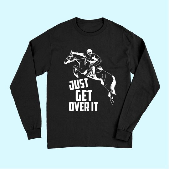 Just Get Over It | Horse Jumping Equestrians Cute Gift Long Sleeves