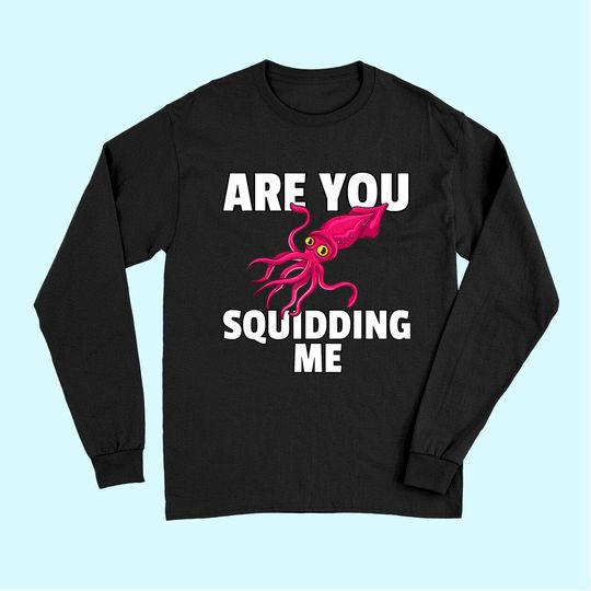 Are You Squidding Me Gift Squid Octopus Marine Biology Long Sleeves