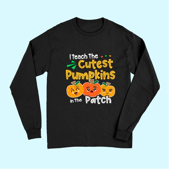 I Teach the Cutest Pumpkins in The Patch Teacher Halloween Long Sleeves