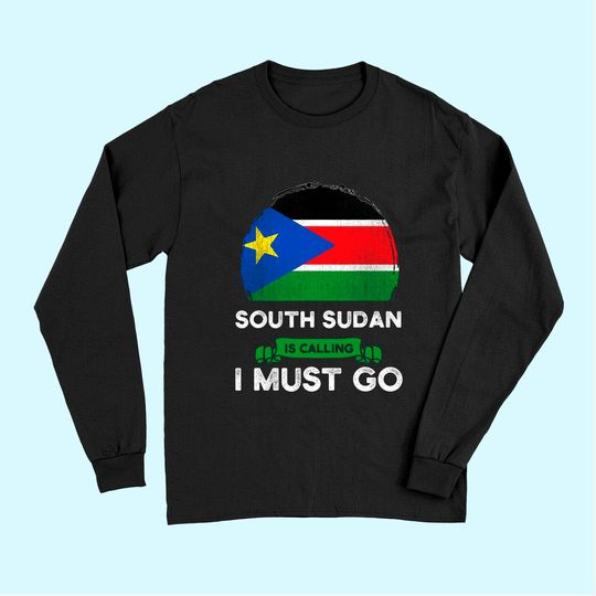 South Sudan Is Calling I Must Go South Sudanese Roots Flag Long Sleeves