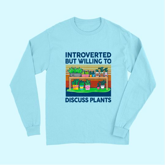 Funny Gardening Introverted But Willing To Discuss Plants Long Sleeves
