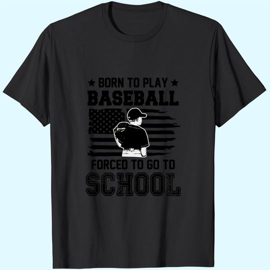 Born To Play Baseball Forced To Go To School T-Shirts
